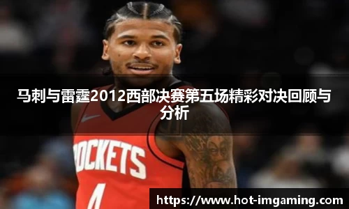 马刺与雷霆2012西部决赛第五场精彩对决回顾与分析